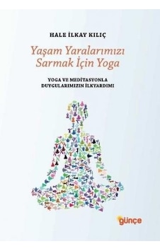 Yaşam Yaralarımızı Sarmak İçin Yoga - Hale İlkay Kılıç - Günçe Yayınları