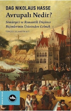 Avrupalı Nedir? Sömürgeci ve Romantik Düşünce Biçimlerinin Üstesinden Gelmek - Dag Nikolaus Hasse - VakıfBank Kültür Yayınları Avrupalı Nedir? Sömürgeci ve Romantik Düşünce Biçimlerinin Üstesinden Gelmek - Dag Nikolaus Hasse - VakıfBank Kültür Yayınları