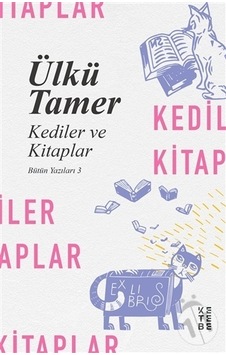 Kediler ve Kitaplar - Bütün Yazıları 3 - Ülkü Tamer - Ketebe Kediler ve Kitaplar - Bütün Yazıları 3 - Ülkü Tamer - Ketebe