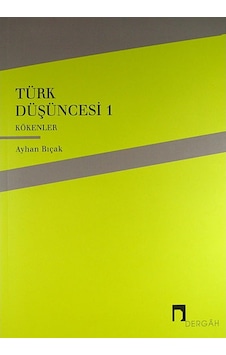 Türk Düşüncesi 1 - Kökenler - Ayhan Bıçak - Dergah Yayınları Türk Düşüncesi 1 - Kökenler - Ayhan Bıçak - Dergah Yayınları