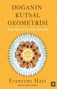 Doğanın Kutsal Geometrisi İlahi Olanın Yolunda Yolculuk - Francene Hart - Beyaz Baykuş Doğanın Kutsal Geometrisi İlahi Olanın Yolunda Yolculuk - Francene Hart - Beyaz Baykuş