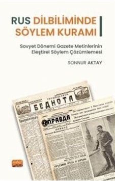 Rus Dilbiliminde Söylem Kuramı - Sovyet Dönemi Gazete Metinlerinin Eleştirel Söylem Çözümlemesi - Sonnur Aktay - Nobel Bilimsel Eserler Rus Dilbiliminde Söylem Kuramı - Sovyet Dönemi Gazete Metinlerinin Eleştirel Söylem Çözümlemesi - Sonnur Aktay - Nobel Bilimsel Eserler