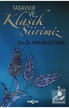 Tasavvuf ve Klasik Şiirimiz - Kaplan Üstüner - Akçağ Yayınları Tasavvuf ve Klasik Şiirimiz - Kaplan Üstüner - Akçağ Yayınları