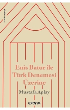 Enis Batur İle Türk Denemesi Üzerine / Mustafa Alpay