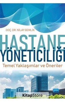 Hastane Yöneticiliği Temel Yaklaşımlar ve Öneriler - Nilay Gemlik - Nobel Akademik Yayıncılık Hastane Yöneticiliği Temel Yaklaşımlar ve Öneriler - Nilay Gemlik - Nobel Akademik Yayıncılık