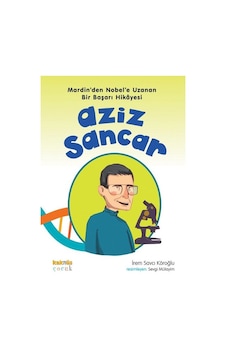 Aziz Sancar - Mardin'den Nobel'e Uzanan Bir Başarı Hikayesi - İrem Savcı Köroğlu - Kaknüs Yayınları