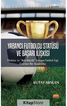 Yabancı Futbolcu Statüsü ve Başarı İlişkisi - Kutay Arslan - Nobel Bilimsel Eserler Yabancı Futbolcu Statüsü ve Başarı İlişkisi - Kutay Arslan - Nobel Bilimsel Eserler