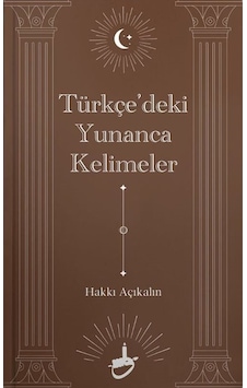 Türkçe'deki Yunanca Kelimeler / Hakkı Açıkalın Türkçe'deki Yunanca Kelimeler / Hakkı Açıkalın