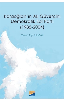 Karaoğlan'ın Ak Güvercini Demokratik Sol Parti 19852004 - Onur Alp Yılmaz - Siyasal Kitabevi Karaoğlan'ın Ak Güvercini Demokratik Sol Parti 19852004 - Onur Alp Yılmaz - Siyasal Kitabevi