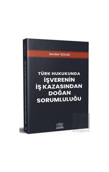 Türk Hukukunda İşverenin İş Kazasından Doğan Sorumluluğu - Legal Yayıncılık