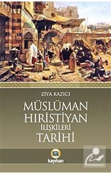Müslüman-Hıristiyan İlişkileri Tarihi - Ziya Kazıcı - Kayıhan Yayınları Müslüman-Hıristiyan İlişkileri Tarihi - Ziya Kazıcı - Kayıhan Yayınları