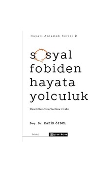 Sosyal Fobiden Hayata Yolculuk: Kendi Kendine Yardım Kitabı - Hayatı Anlamak Serisi 2 - Kadir Özdel - Epsilon Yayınevi Sosyal Fobiden Hayata Yolculuk: Kendi Kendine Yardım Kitabı - Hayatı Anlamak Serisi 2 - Kadir Özdel - Epsilon Yayınevi