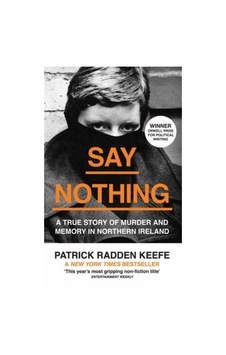 Say Nothing: A True Story Of Murder And Memory İn Northern Irelan Say Nothing: A True Story Of Murder And Memory İn Northern Irelan