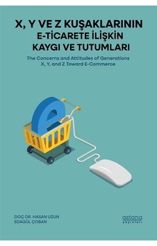 X, Y Ve Z Kuşaklarının E-ticarete İlişkin Kaygı Ve Tutumları /... X, Y Ve Z Kuşaklarının E-ticarete İlişkin Kaygı Ve Tutumları /...