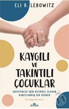 Kaygılı ve Takıntılı Çocuklar - Ebeveynler için Bilimsel Olarak Kanıtlanmış Bir Rehber - Eli R. Lebowitz - Kronik Kitap Kaygılı ve Takıntılı Çocuklar - Ebeveynler için Bilimsel Olarak Kanıtlanmış Bir Rehber - Eli R. Lebowitz - Kronik Kitap