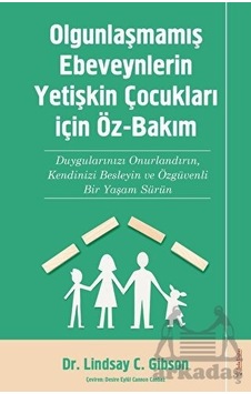 Olgunlaşmamış Ebeveynlerin Yetişin Çocukları için Öz-Bakım - Lindsay C. Gibson - Sola Unitas