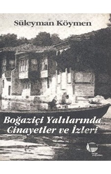 Boğaziçi Yalılarında Cinayetler ve İzleri - Süleyman Köymen - Belge Yayınları Boğaziçi Yalılarında Cinayetler ve İzleri - Süleyman Köymen - Belge Yayınları