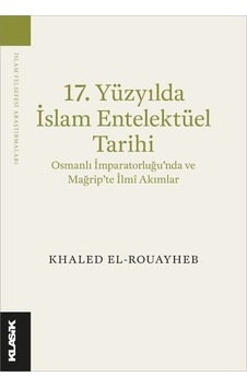 17.Yüzyılda İslam Entelektüel Tarihi - Khaled El-Rouayheb - Klasik Yayınları 17.Yüzyılda İslam Entelektüel Tarihi - Khaled El-Rouayheb - Klasik Yayınları