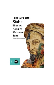 Sadi - Hayatın Aşkın ve Tutkunun Şairi - Homa Katouzian - VakıfBank Kültür Yayınları Sadi - Hayatın Aşkın ve Tutkunun Şairi - Homa Katouzian - VakıfBank Kültür Yayınları