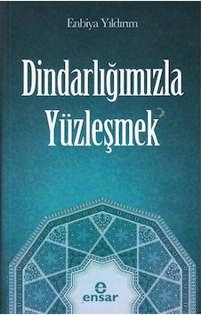 Dindarlığımızla Yüzleşmek / Enbiya Yıldırım Dindarlığımızla Yüzleşmek / Enbiya Yıldırım