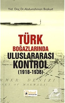 Türk Boğazlarında Uluslararası Kontrol (1918 - 1936) - Abdurrahman Bozkurt - İdeal Kültür Yayıncılık Türk Boğazlarında Uluslararası Kontrol (1918 - 1936) - Abdurrahman Bozkurt - İdeal Kültür Yayıncılık