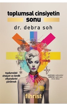 Toplumsal Cinsiyetin Sonu - Toplumdaki Cinsiyet ve Kimlik Efsanelerini Çürütmek - Debra Soh - Fihrist Toplumsal Cinsiyetin Sonu - Toplumdaki Cinsiyet ve Kimlik Efsanelerini Çürütmek - Debra Soh - Fihrist