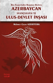 Rus Esaretinden Bağımsız Devlete Azerbaycan Ulusçuluğu ve Ulus Devlet İnşası - Mehmet Gıyas Azeritürk - Kırmızı Ada Yayınları Rus Esaretinden Bağımsız Devlete Azerbaycan Ulusçuluğu ve Ulus Devlet İnşası - Mehmet Gıyas Azeritürk - Kırmızı Ada Yayınları