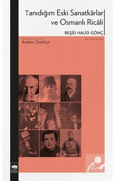 Tanıdığım Eski Sanatkarlar Ve Osmanlı Ricali / Reşid Halid Gönç