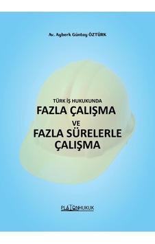 Türk İş Hukukunda Fazla Çalışma Ve Fazla Sürelerle Çalışma