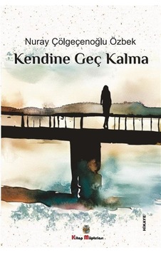 Kendine Geç Kalma - Nuray Çölgeçenoğlu Özbek - Kitap Müptelası Yayınları Kendine Geç Kalma - Nuray Çölgeçenoğlu Özbek - Kitap Müptelası Yayınları