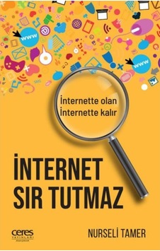 İnternet Sır Tutmaz İnternette Olan İnternette Kalır - Nurseli Tamer - Ceres Yayınları İnternet Sır Tutmaz İnternette Olan İnternette Kalır - Nurseli Tamer - Ceres Yayınları