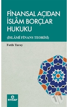 Finansal Açıdan İslam Borçlar Hukuku-İslami Finans Teorisi - Fatih Turay - Ensar Neşriyat Finansal Açıdan İslam Borçlar Hukuku-İslami Finans Teorisi - Fatih Turay - Ensar Neşriyat
