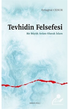 Tevhidin Felsefesi - Bir Büyük Anlatı Olarak İslam - Ertuğrul Cesur - Ankara Okulu Yayınları Tevhidin Felsefesi - Bir Büyük Anlatı Olarak İslam - Ertuğrul Cesur - Ankara Okulu Yayınları