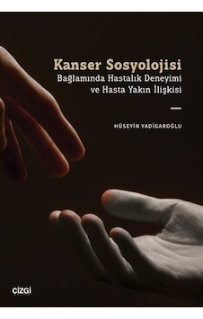 Kanser Sosyolojisi Bağlamında Hastalık Deneyimi Ve Hasta Yakın İlişkisi Kanser Sosyolojisi Bağlamında Hastalık Deneyimi Ve Hasta Yakın İlişkisi