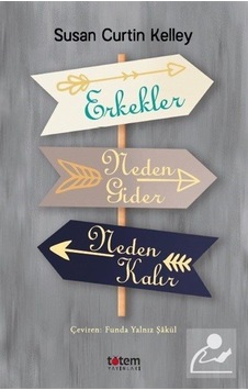 Erkekler Neden Gider Neden Kalır / Susan Curtin Kelley Erkekler Neden Gider Neden Kalır / Susan Curtin Kelley