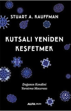 Kutsalı Yeniden Keşfetmek - Doğanın Kendini Yaratma Macerası - Stuart A. Kauffman - Alfa Yayıncılık Kutsalı Yeniden Keşfetmek - Doğanın Kendini Yaratma Macerası - Stuart A. Kauffman - Alfa Yayıncılık