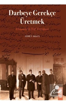 Darbeye Gerekçe Üretmek Osmanlı'da Hal' Fetvaları / Ahmet Akkuş Darbeye Gerekçe Üretmek Osmanlı'da Hal' Fetvaları / Ahmet Akkuş