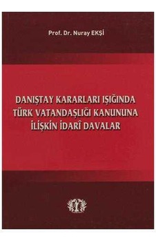 Danıştay Kararları Işığında Türk Vatandaşlığı Kanununa İlişkin İdari Davalar