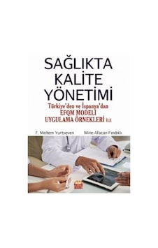Sağlıkta Kalite Yönetimi - Türkiyeden ve İspanyadan EFQM Modeli Uygulama Örnekleri ile - F. Meltem Yurtseven - Nobel Bilimsel Eserler Sağlıkta Kalite Yönetimi - Türkiyeden ve İspanyadan EFQM Modeli Uygulama Örnekleri ile - F. Meltem Yurtseven - Nobel Bilimsel Eserler