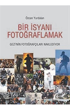 Bir İsyanı Fotoğraflamak / Özcan Yurdalan