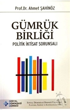 Gümrük Birliği - Politik İktisadi Sorunsalı - Ahmet Şahinöz - SDD Gümrük Birliği - Politik İktisadi Sorunsalı - Ahmet Şahinöz - SDD