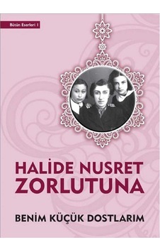 Benim Küçük Dostlarım - Halide Nusret Zorlutuna İlk Baskı 2020
