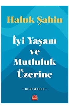 İyi Yaşam Ve Mutluluk Üzerine: Denemeler İyi Yaşam Ve Mutluluk Üzerine: Denemeler