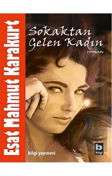 Sokaktan Gelen Kadın - Esat Mahmut Karakurt - Bilgi Yayınevi Sokaktan Gelen Kadın - Esat Mahmut Karakurt - Bilgi Yayınevi