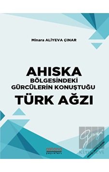 Ahıska Bölgesindeki Gürcülerin Konuştuğu Türk Ağzı - Minara Aliyeva Çınar - Astana Yayınları Ahıska Bölgesindeki Gürcülerin Konuştuğu Türk Ağzı - Minara Aliyeva Çınar - Astana Yayınları