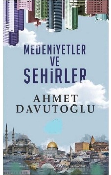 Medeniyetler Ve Şehirler - Ahmet Davutoğlu Medeniyetler Ve Şehirler - Ahmet Davutoğlu