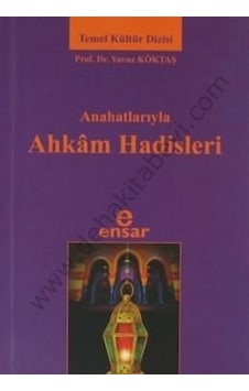 Ana Hatlarıyla Ahkam Hadisleri - Yavuz Köktaş - Ensar Neşriyat Ana Hatlarıyla Ahkam Hadisleri - Yavuz Köktaş - Ensar Neşriyat