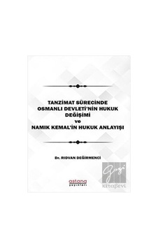 Tanzimat Sürecinde Osmanlı Devleti'nin hukuk Değişimi Namık Kemal'in Hukuk Anlayışı - Astana Yayınları Tanzimat Sürecinde Osmanlı Devleti'nin hukuk Değişimi Namık Kemal'in Hukuk Anlayışı - Astana Yayınları