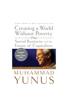 Creating A World Without Poverty: Social Business And The Future Of Capitalism Creating A World Without Poverty: Social Business And The Future Of Capitalism