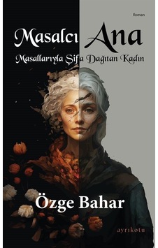 Masalcı Ana - Masallarıyla Şifa Dağıtan Kadın - Özge Bahar - Ayrıkotu Yayınları Masalcı Ana - Masallarıyla Şifa Dağıtan Kadın - Özge Bahar - Ayrıkotu Yayınları